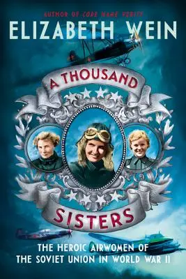 Mil hermanas: Las heroicas aviadoras de la Unión Soviética en la Segunda Guerra Mundial - A Thousand Sisters: The Heroic Airwomen of the Soviet Union in World War II