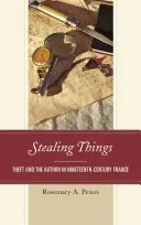 Robar cosas: El robo y el autor en la Francia del siglo XIX - Stealing Things: Theft and the Author in Nineteenth-Century France