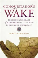 La estela del conquistador: el legado de Hernando de Soto en el sudeste indígena - Conquistador's Wake: Tracking the Legacy of Hernando de Soto in the Indigenous Southeast