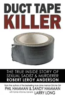 El asesino de la cinta adhesiva: La verdadera historia del sádico sexual y asesino Robert Leroy Anderson - Duct Tape Killer: The True Inside Story of Sexual Sadist & Murderer Robert Leroy Anderson