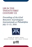 Ur en el siglo XXI Ce: Actas del 62º Rencontre Assyriologique Internationale en Filadelfia, del 11 al 15 de julio de 2016 - Ur in the Twenty-First Century Ce: Proceedings of the 62nd Rencontre Assyriologique Internationale at Philadelphia, July 11-15, 2016