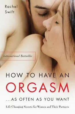 Cómo tener un orgasmo... tantas veces como quieras: Secretos sexuales que cambian la vida de las mujeres y sus parejas - How to Have an Orgasm...as Often as You Want: Life-Changing Sexual Secrets for Women and Their Partners