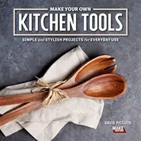 Haga sus propios utensilios de cocina: Proyectos sencillos de carpintería para uso diario - Make Your Own Kitchen Tools: Simple Woodworking Projects for Everyday Use