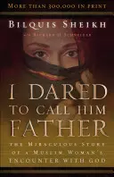 Me atreví a llamarle Padre: La milagrosa historia del encuentro de una mujer musulmana con Dios - I Dared to Call Him Father: The Miraculous Story of a Muslim Woman's Encounter with God