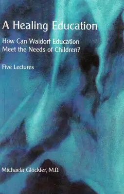 Una educación curativa: ¿Cómo puede la pedagogía Waldorf responder a las necesidades de los niños? - A Healing Education: How Can Waldorf Education Meet the Needs of Children?