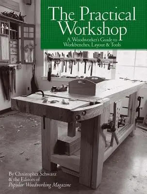 El taller práctico: Guía del carpintero sobre bancos de trabajo, disposición y herramientas - The Practical Workshop: A Woodworker's Guide to Workbenches, Layout & Tools