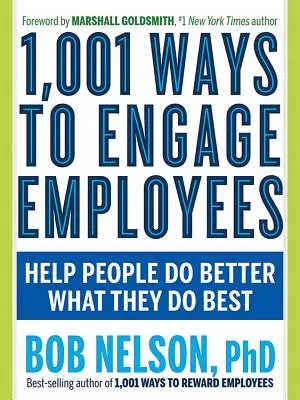 1.001 maneras de implicar a los empleados: Ayude a las personas a hacer mejor lo que mejor saben hacer - 1,001 Ways to Engage Employees: Help People Do Better What They Do Best