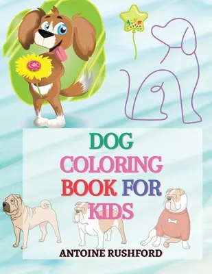 Libro para colorear de perros para niños: - Una interesante colección de páginas para colorear de perros para niños Un regalo maravilloso para los amantes de los perros Un divertido libro para colorear para niños - Dog coloring book for kids: - A Interesting Collection Of Dog Coloring Pages For Kids A wonderful gift for dog lovers A Fun Colouring Book For Kid