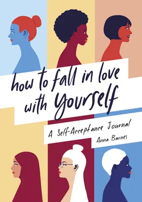 Cómo enamorarse de uno mismo: Un diario de autoaceptación - How to Fall in Love with Yourself: A Self-Acceptance Journal