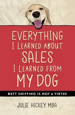 Todo lo que aprendí sobre ventas lo aprendí de mi perro: Oler el culo no es una virtud - Everything I Learned About Sales I Learned From My Dog: Butt Sniffing Is Not a Virtue