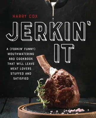 Jerkin' It: Un libro de cocina de barbacoa muy divertido y apetitoso que dejará saciados a los amantes de la carne - Jerkin' It: A (Forkin' Funny) and Mouthwatering BBQ Cookbook That Will Leave Meat Lovers Stuffed and Satisfied