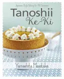 Tanoshii Ke-KI: Pastelería Japonesa para Todas las Ocasiones - Tanoshii Ke-KI: Japanese-Style Baking for All Occasions