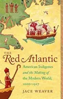 El Atlántico Rojo: Los indígenas americanos y la construcción del mundo moderno, 1000-1927 - The Red Atlantic: American Indigenes and the Making of the Modern World, 1000-1927