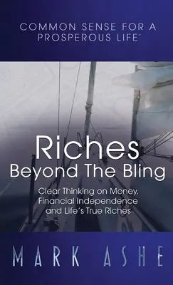 La riqueza más allá de la ostentación: Pensamiento claro sobre el dinero, la independencia financiera y las verdaderas riquezas de la vida - Riches Beyond the Bling: Clear Thinking on Money, Financial Independence and Life's True Riches