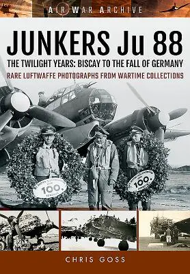 Junkers Ju 88 - Los años crepusculares: De Vizcaya a la caída de Alemania - Junkers Ju 88 - The Twilight Years: Biscay to the Fall of Germany