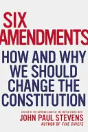 Seis enmiendas: Cómo y por qué debemos cambiar la Constitución - Six Amendments: How and Why We Should Change the Constitution