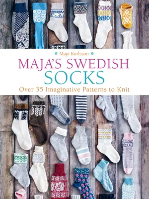 Los calcetines suecos de Maja: Más de 35 imaginativos patrones para tejer - Maja's Swedish Socks: Over 35 Imaginative Patterns to Knit