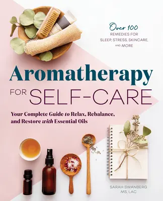 Aromaterapia para el autocuidado: Su guía completa para relajarse, reequilibrarse y restaurarse con aceites esenciales - Aromatherapy for Self-Care: Your Complete Guide to Relax, Rebalance, and Restore with Essential Oils