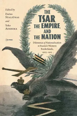 El zar, el imperio y la nación: Dilemas de la nacionalización en las fronteras occidentales de Rusia, 1905-1915 - The Tsar, the Empire, and the Nation: Dilemmas of Nationalization in Russia's Western Borderlands, 1905-1915