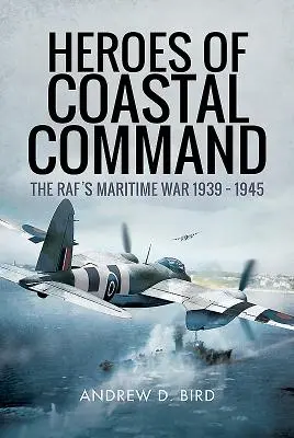 Héroes del Mando Costero: La guerra marítima de Raf 1939 - 1945 - Heroes of Coastal Command: The Raf's Maritime War 1939 - 1945