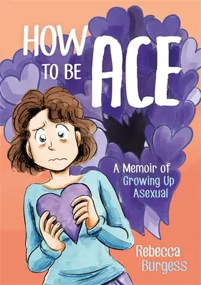 How to Be Ace: A Memoir of Growing Up Asexual (Cómo ser As: Memorias de cómo crecí siendo asexual) - How to Be Ace: A Memoir of Growing Up Asexual