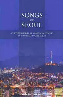 Canciones de Seúl: Una etnografía de la voz en la Corea del Sur cristiana - Songs of Seoul: An Ethnography of Voice and Voicing in Christian South Korea