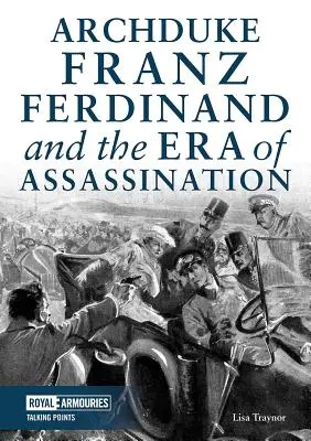 El archiduque Francisco Fernando y la era de los asesinatos - Archduke Franz Ferdinand and the Era of Assassination