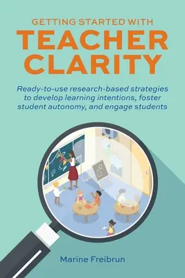 Empezar con claridad docente: Estrategias basadas en la investigación listas para usar para desarrollar intenciones de aprendizaje, fomentar la autonomía de los estudiantes e involucrar a los estudiantes. - Getting Started with Teacher Clarity: Ready-To-Use Research-Based Strategies to Develop Learning Intentions, Foster Student Autonomy, and Engage Stude