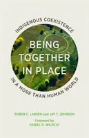 Estar juntos en el lugar: Coexistencia indígena en un mundo más que humano - Being Together in Place: Indigenous Coexistence in a More Than Human World