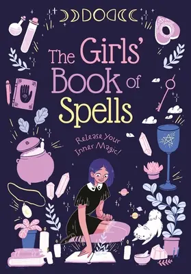 El libro de hechizos de las niñas: Libera tu magia interior - The Girls' Book of Spells: Release Your Inner Magic!