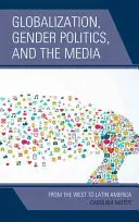 Globalización, políticas de género y medios de comunicación: De Occidente a América Latina - Globalization, Gender Politics, and the Media: From the West to Latin America