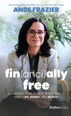 Financieramente libre: 11 conversaciones para tener con uno mismo sobre la vida, el dinero y el valor - Financially Free: 11 Conversations to Have with Yourself about Life, Money, and Worth