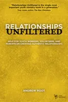 Relaciones sin filtro: Ayuda para jóvenes trabajadores, voluntarios y padres sobre la creación de relaciones auténticas - Relationships Unfiltered: Help for Youth Workers, Volunteers, and Parents on Creating Authentic Relationships