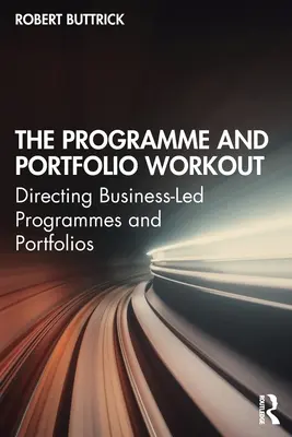 El programa y la cartera de trabajo: Dirigir programas y carteras de proyectos empresariales - The Programme and Portfolio Workout: Directing Business-Led Programmes and Portfolios