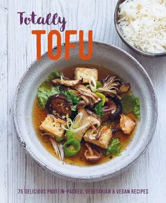 Totally Tofu: 75 deliciosas recetas vegetarianas y veganas repletas de proteínas - Totally Tofu: 75 Delicious Protein-Packed Vegetarian and Vegan Recipes