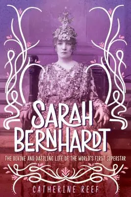 Sarah Bernhardt: La divina y deslumbrante vida de la primera superestrella mundial - Sarah Bernhardt: The Divine and Dazzling Life of the World's First Superstar