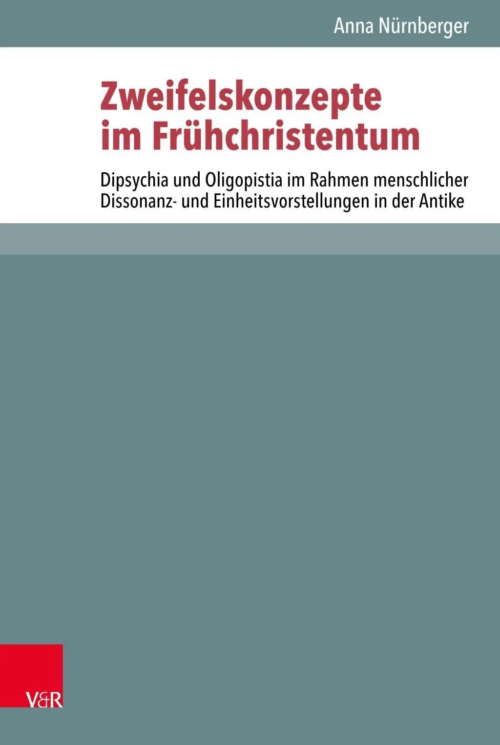 Conceptos de duda en el cristianismo primitivo: Dipsychia y Oligopistia en el contexto de la disonancia humana y las ideas de unidad en la Antigüedad - Zweifelskonzepte Im Fruhchristentum: Dipsychia Und Oligopistia Im Rahmen Menschlicher Dissonanz- Und Einheitsvorstellungen in Der Antike