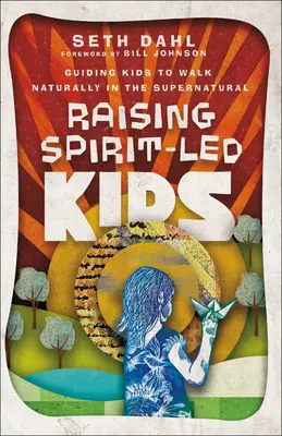 Criar niños guiados por el Espíritu: Cómo guiar a los niños para que caminen con naturalidad en lo sobrenatural - Raising Spirit-Led Kids: Guiding Kids to Walk Naturally in the Supernatural