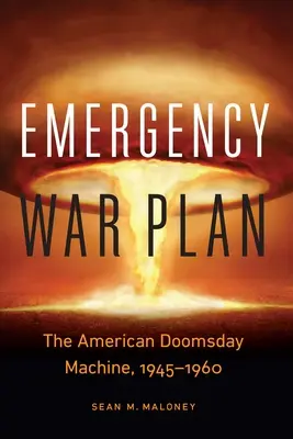 Plan de guerra de emergencia: La máquina estadounidense del día del juicio final, 1945-1960 - Emergency War Plan: The American Doomsday Machine, 1945-1960