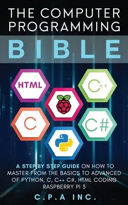 La Biblia de la Programación: Una Guía Paso a Paso De Cómo Dominar Desde Lo Básico Hasta Lo Avanzado De Python, C, C++, C#, HTML Codificación Raspberry Pi3 - Computer Programming Bible: A Step by Step Guide On How To Master From The Basics to Advanced of Python, C, C++, C#, HTML Coding Raspberry Pi3