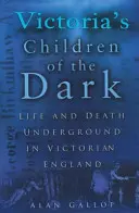 Victoria's Children of the Dark: Vida y muerte bajo tierra en la Inglaterra victoriana - Victoria's Children of the Dark: Life and Death Underground in Victorian England