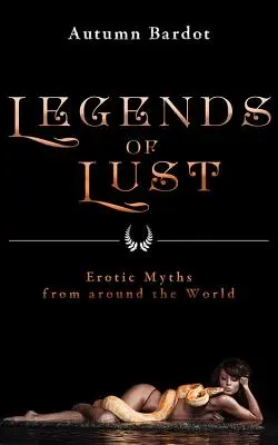 Leyendas de la lujuria: mitos eróticos de todo el mundo - Legends of Lust: Erotic Myths from Around the World