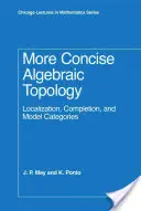 Más Topología Algebraica Concisa: Localization, Completion, and Model Categories - More Concise Algebraic Topology: Localization, Completion, and Model Categories