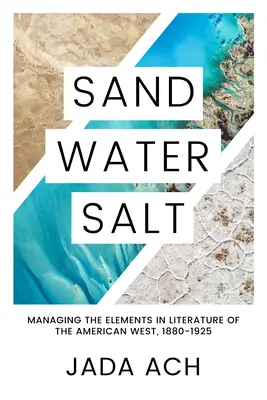 Arena, agua, sal: El manejo de los elementos en la literatura del Oeste americano, 1880-1925 - Sand, Water, Salt: Managing the Elements in Literature of the American West, 1880-1925