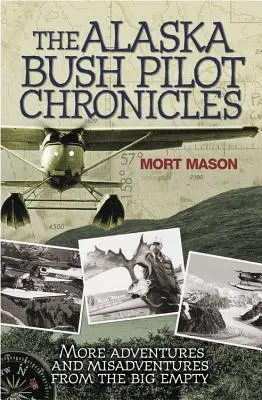 Crónicas de un piloto de Alaska: Más aventuras y desventuras desde el Gran Vacío - The Alaska Bush Pilot Chronicles: More Adventures and Misadventures from the Big Empty