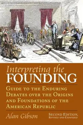 Interpretación de la fundación: Guide to the Enduring Debates Over the Origins and Foundations of the American Republic?second Edition, Revised and Ex - Interpreting the Founding: Guide to the Enduring Debates Over the Origins and Foundations of the American Republic?second Edition, Revised and Ex