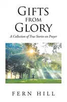 Regalos de la gloria: Una colección de historias reales sobre la oración - Gifts from Glory: A Collection of True Stories on Prayer