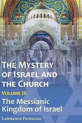 El Misterio de Israel y la Iglesia, Tomo 3: El Reino Mesiánico de Israel - The Mystery of Israel and the Church, Vol. 3: The Messianic Kingdom of Israel