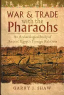 Guerra y comercio con los faraones: Un estudio arqueológico de las relaciones exteriores del Antiguo Egipto - War & Trade with the Pharaohs: An Archaeological Study of Ancient Egypt's Foreign Relations