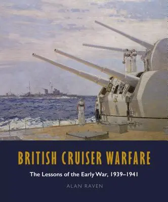 British Cruiser Warfare: The Lessons of the Early War 1939-1941